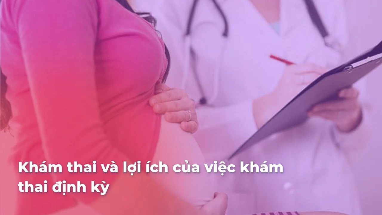 Khám thai và lợi ích của việc khám thai định kỳ