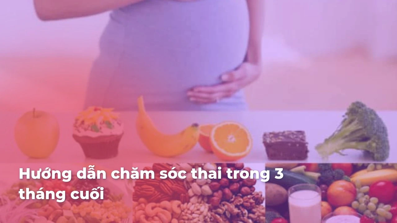 Hướng dẫn chăm sóc thai trong 3 tháng cuối