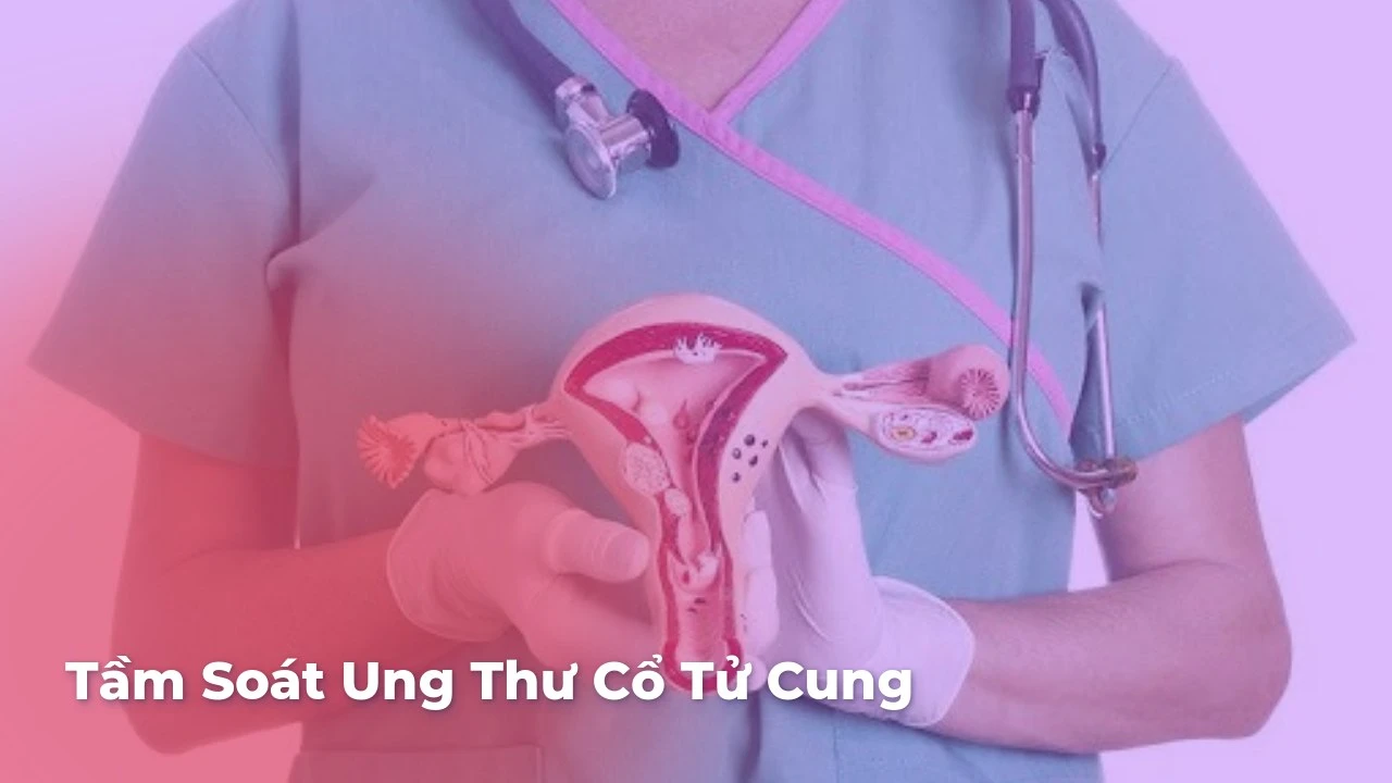 Tầm Soát Ung Thư Cổ Tử Cung