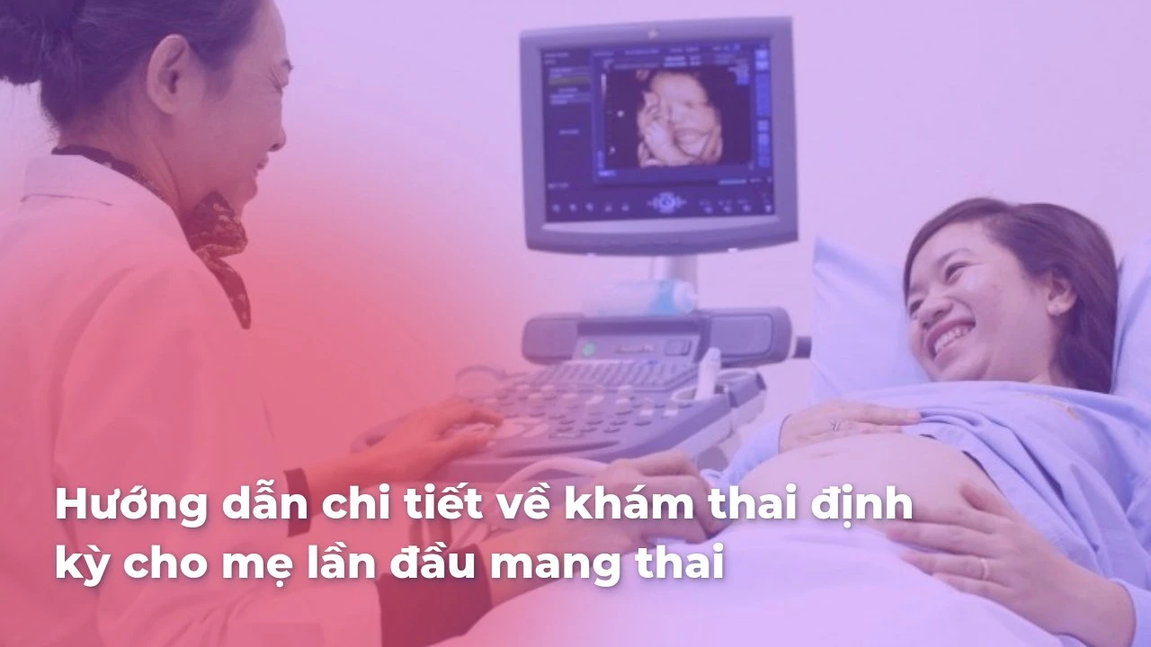 Hướng dẫn khám thai định kỳ cho mẹ bầu lần đầu – Chi tiết và đầy đủ
