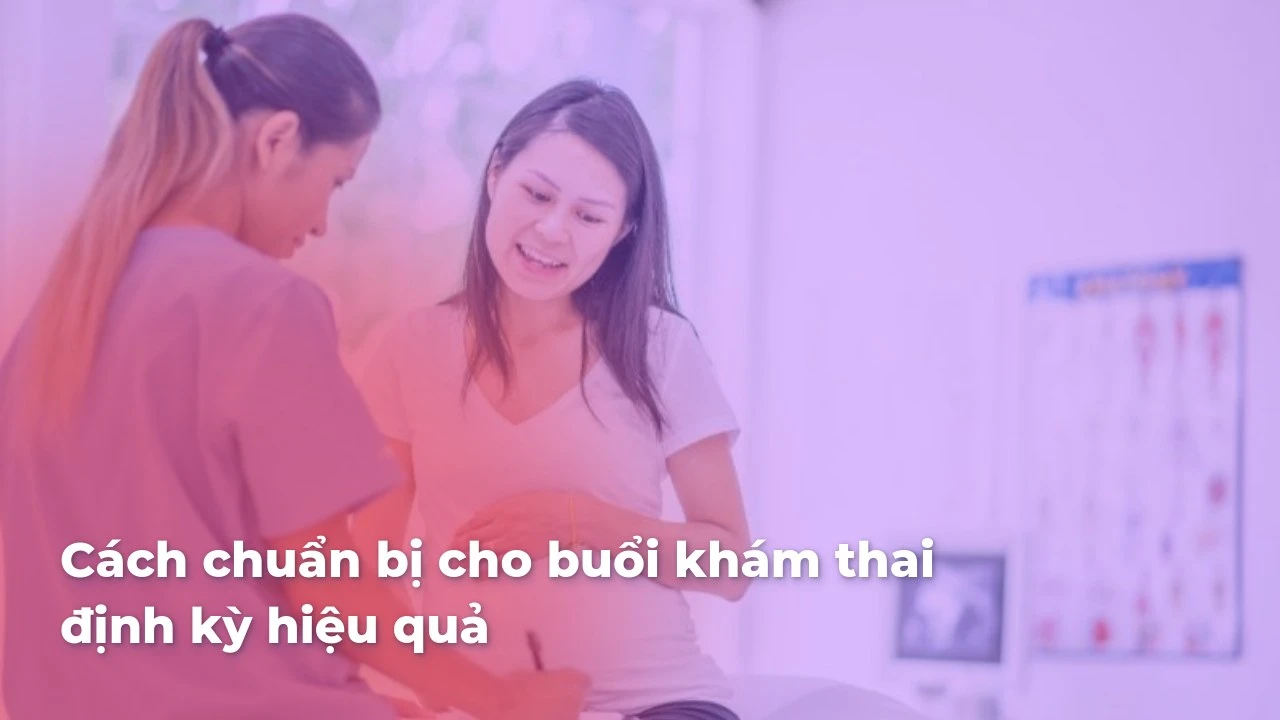 Chuẩn bị cho buổi khám thai định kỳ: 10 cách hiệu quả nhất