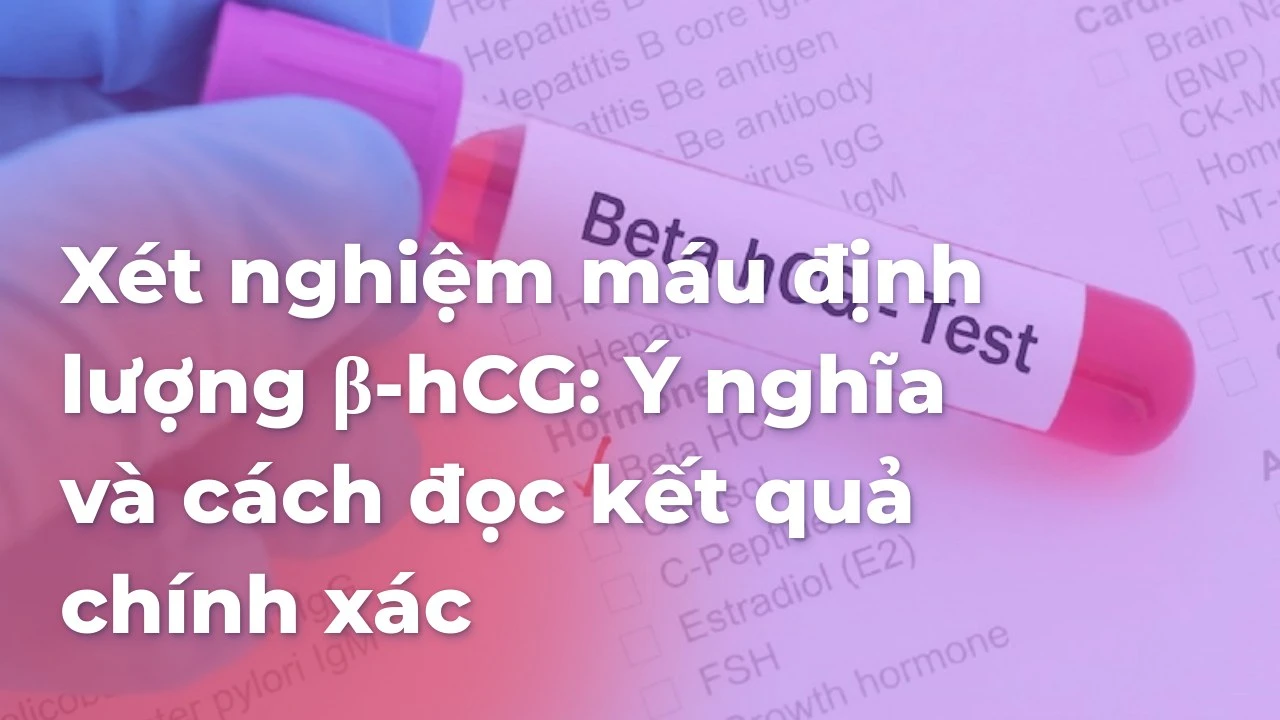 Xét nghiệm máu định lượng β-hCG: Ý nghĩa và cách đọc kết quả chính xác