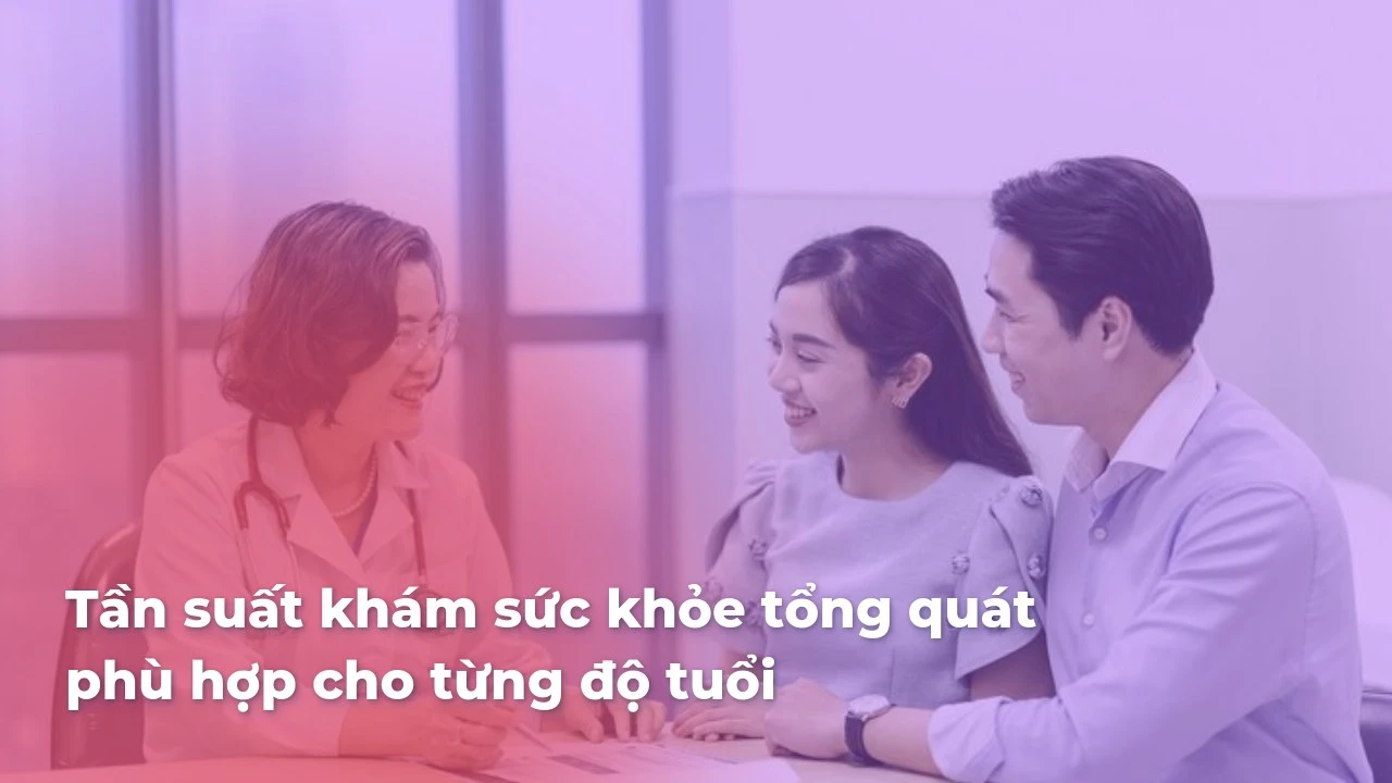 Tần suất khám sức khỏe tổng quát phù hợp cho từng độ tuổi