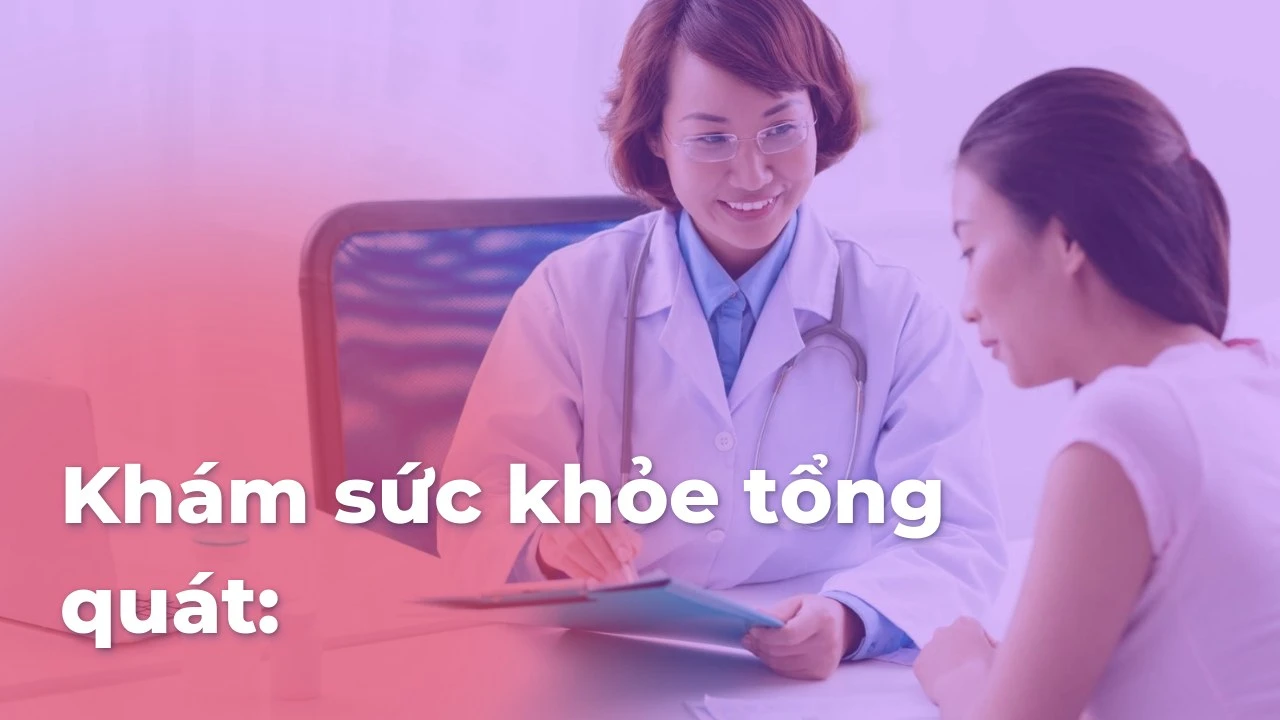 Khám sức khỏe tổng quát: Tại sao và cách thực hiện hiệu quả