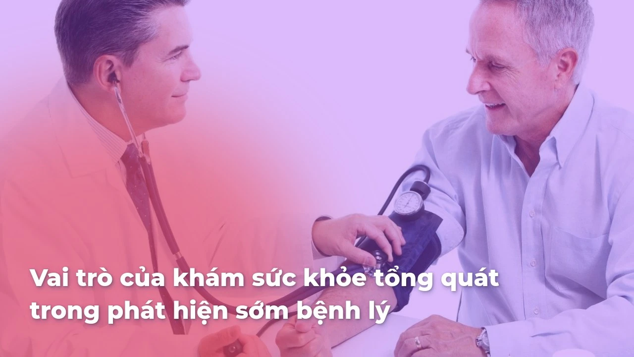 Vai trò của khám sức khỏe tổng quát trong phát hiện sớm bệnh lý