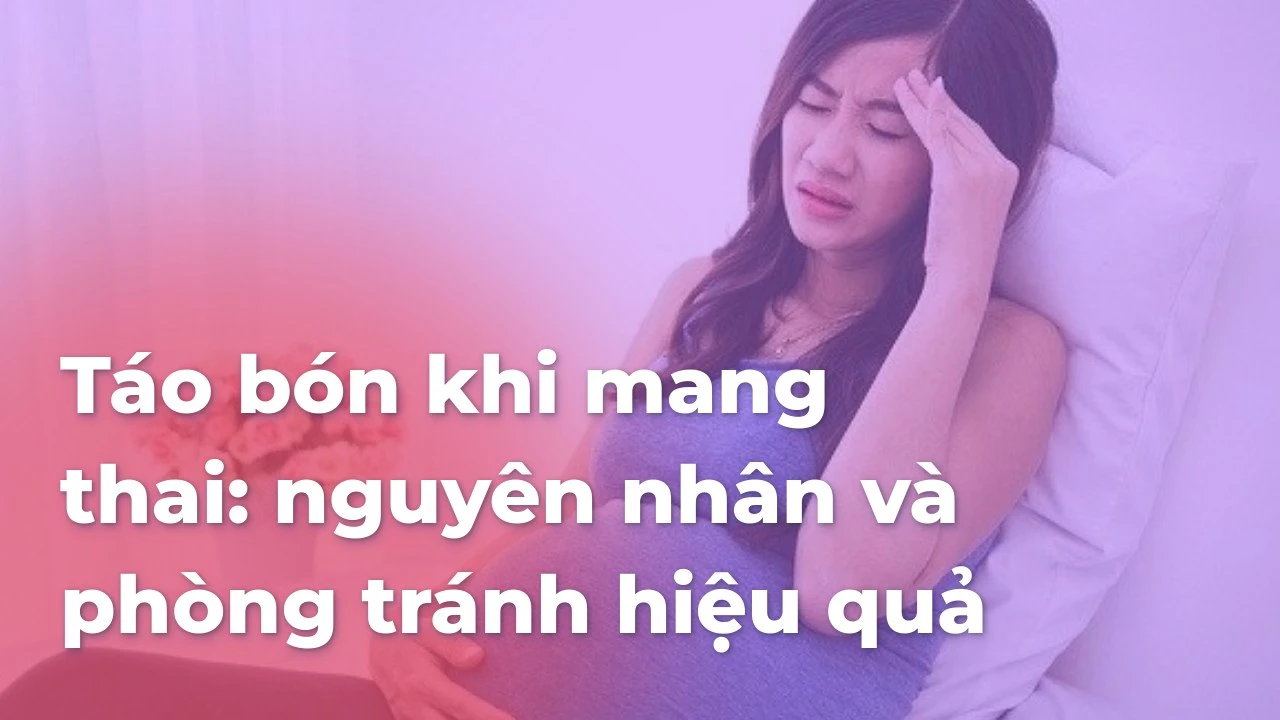 Táo bón khi mang thai: nguyên nhân và phòng tránh hiệu quả