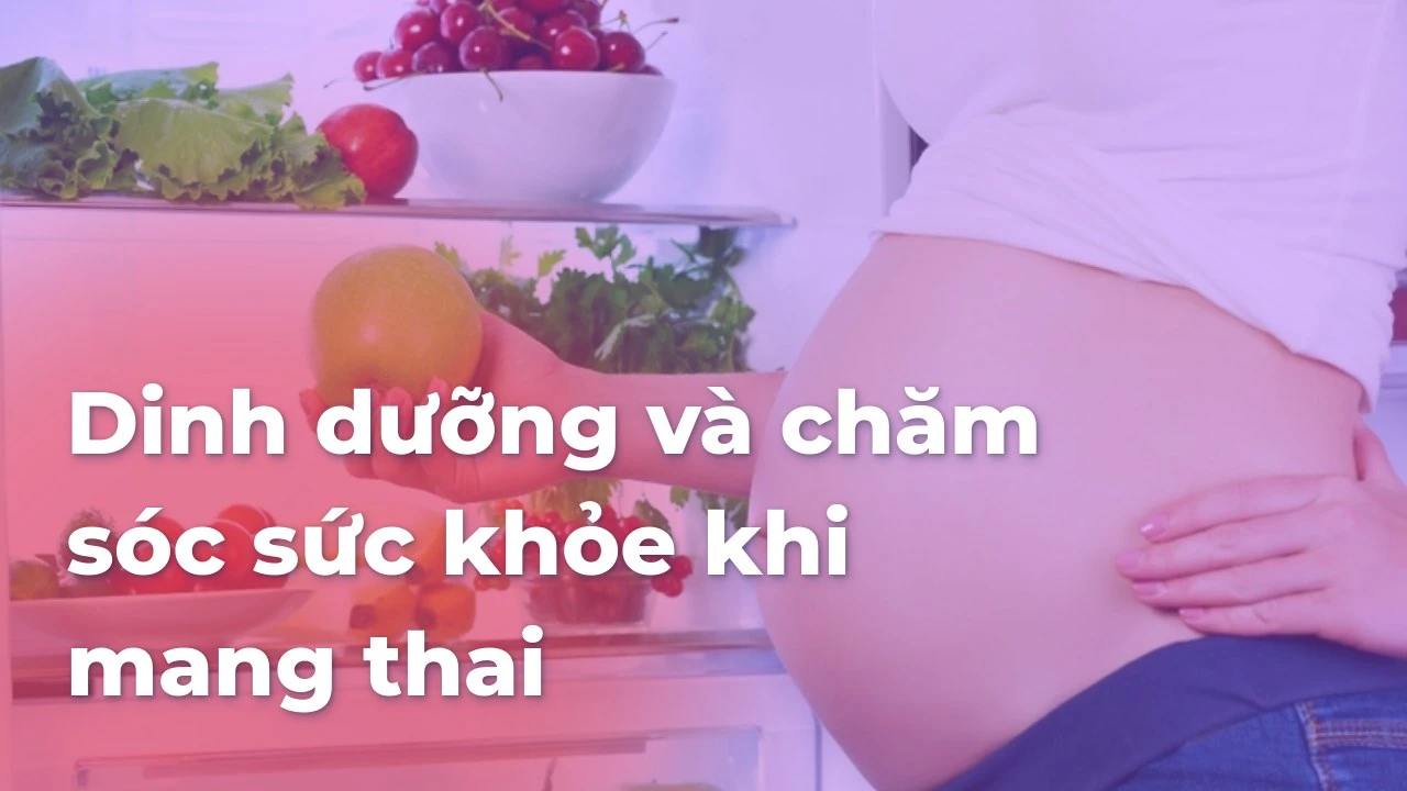 Dinh dưỡng và chăm sóc sức khỏe khi mang thai